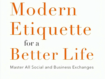 Modern Etiquette For A Better Life: Master All Social And Business Exchanges Online now