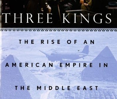 Three Kings: The Rise Of An American Empire In The Middle East After World War Ii Discount